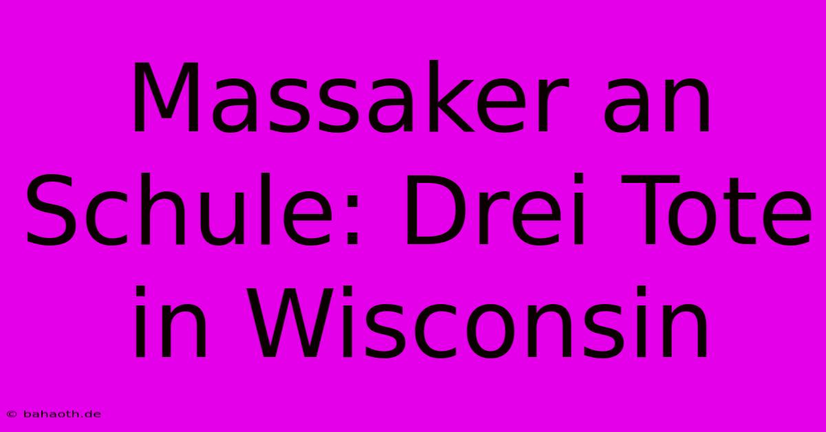 Massaker An Schule: Drei Tote In Wisconsin