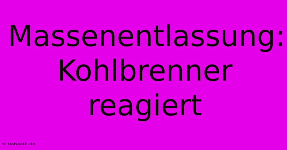 Massenentlassung: Kohlbrenner Reagiert