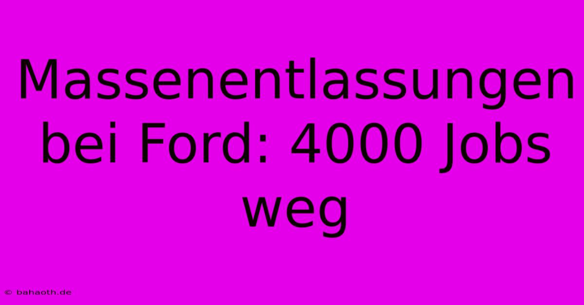 Massenentlassungen Bei Ford: 4000 Jobs Weg