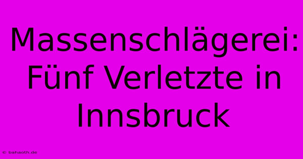 Massenschlägerei: Fünf Verletzte In Innsbruck