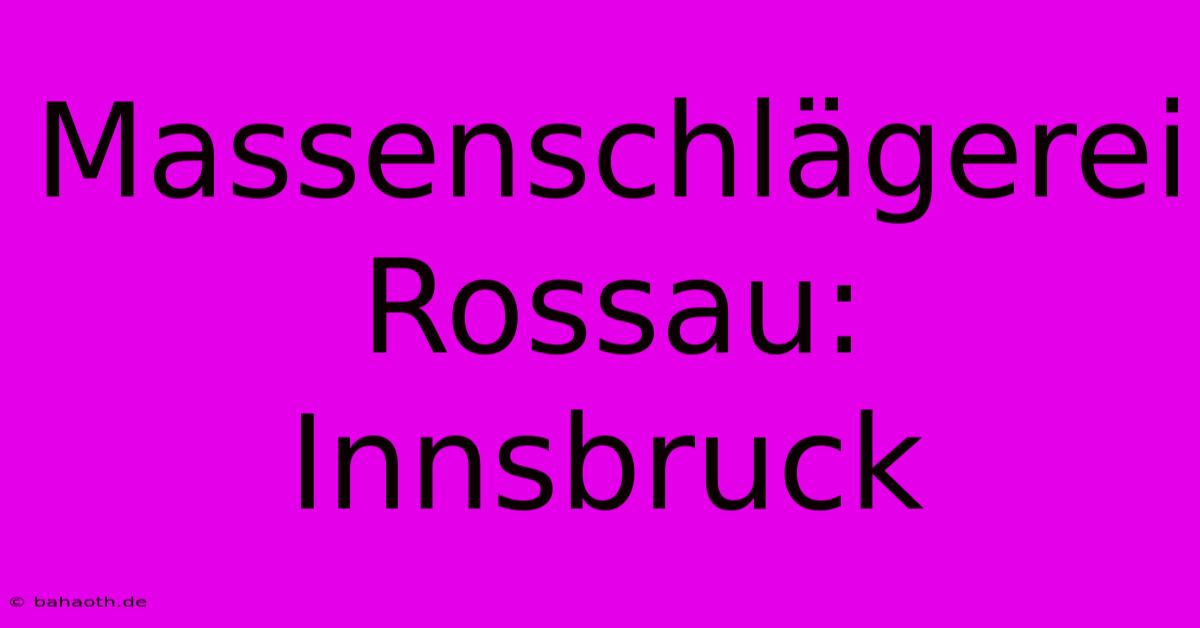 Massenschlägerei Rossau: Innsbruck