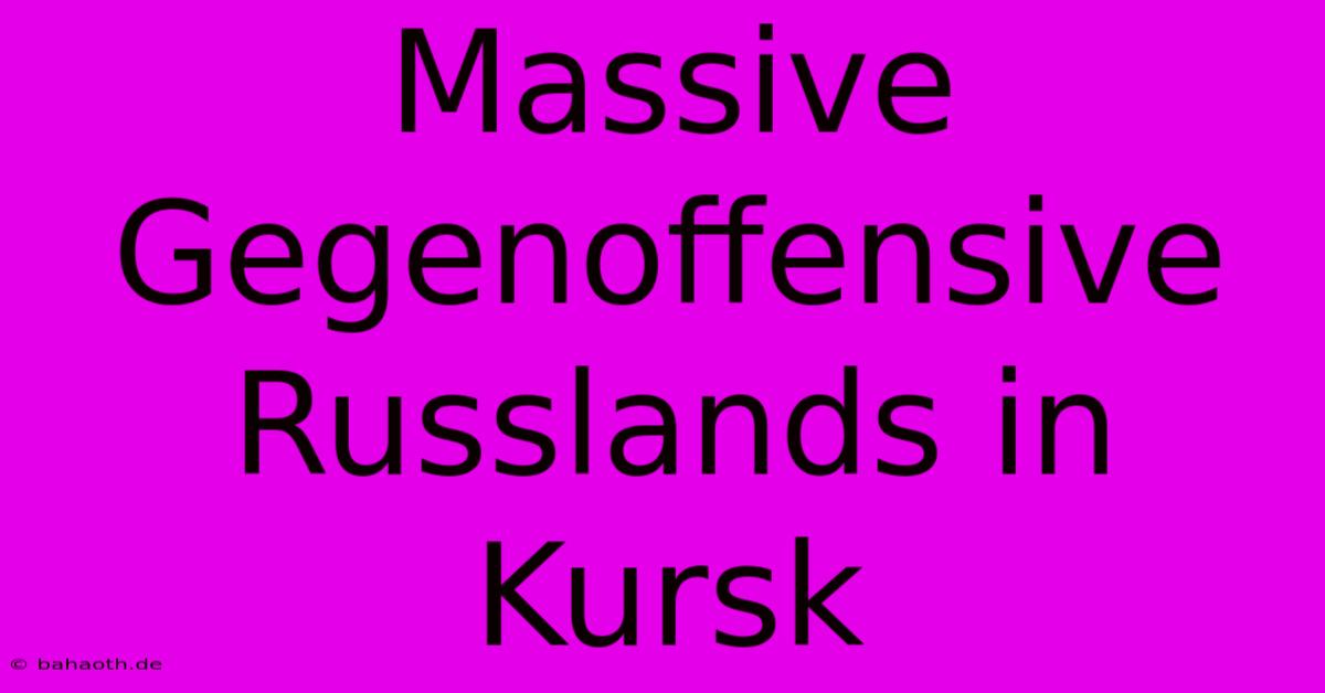 Massive Gegenoffensive Russlands In Kursk