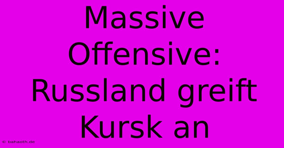 Massive Offensive: Russland Greift Kursk An