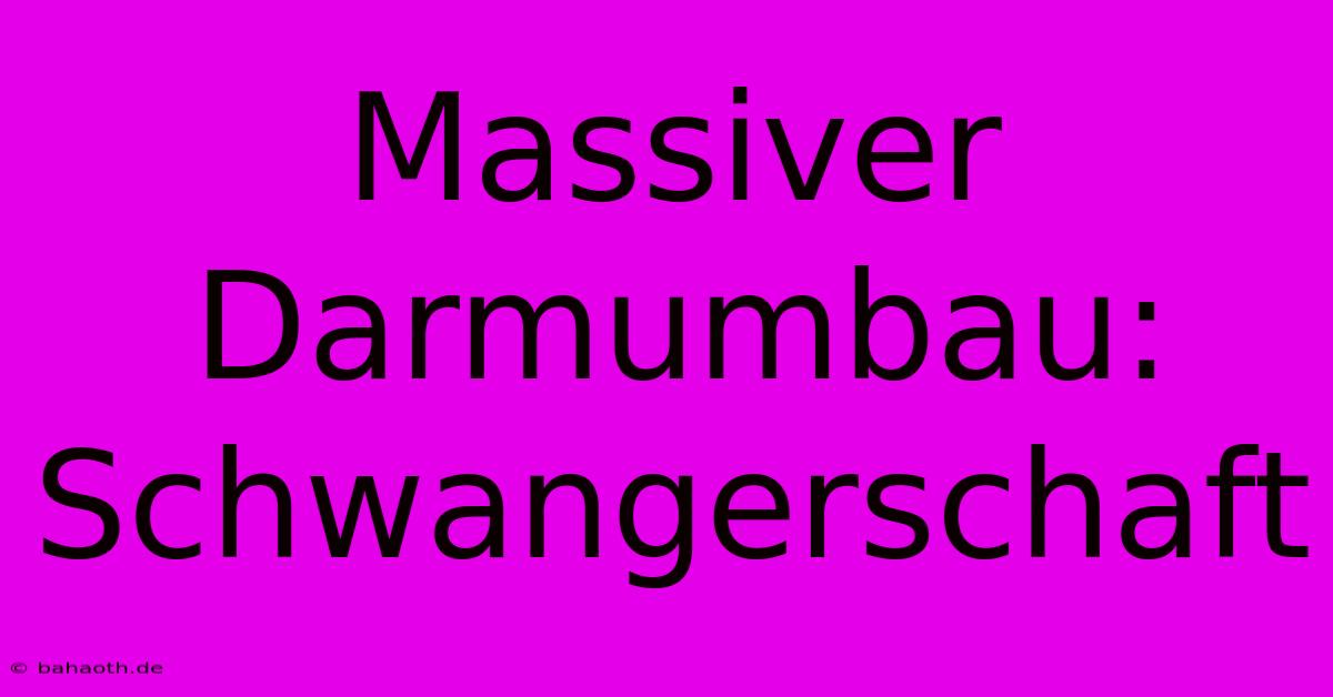 Massiver Darmumbau: Schwangerschaft