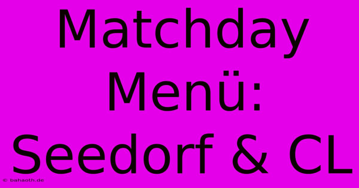 Matchday Menü: Seedorf & CL