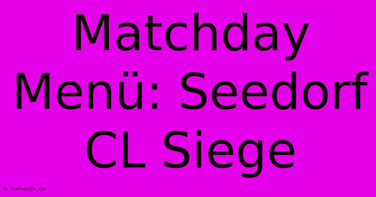 Matchday Menü: Seedorf CL Siege