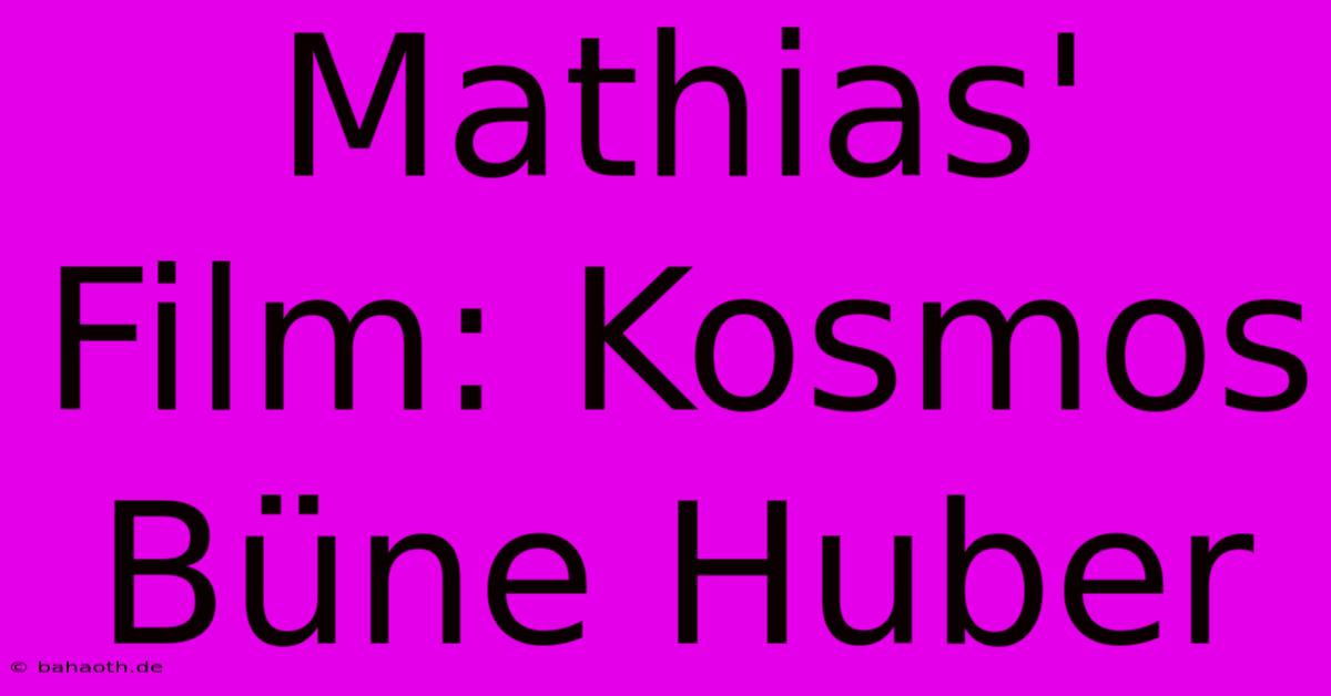 Mathias' Film: Kosmos Büne Huber