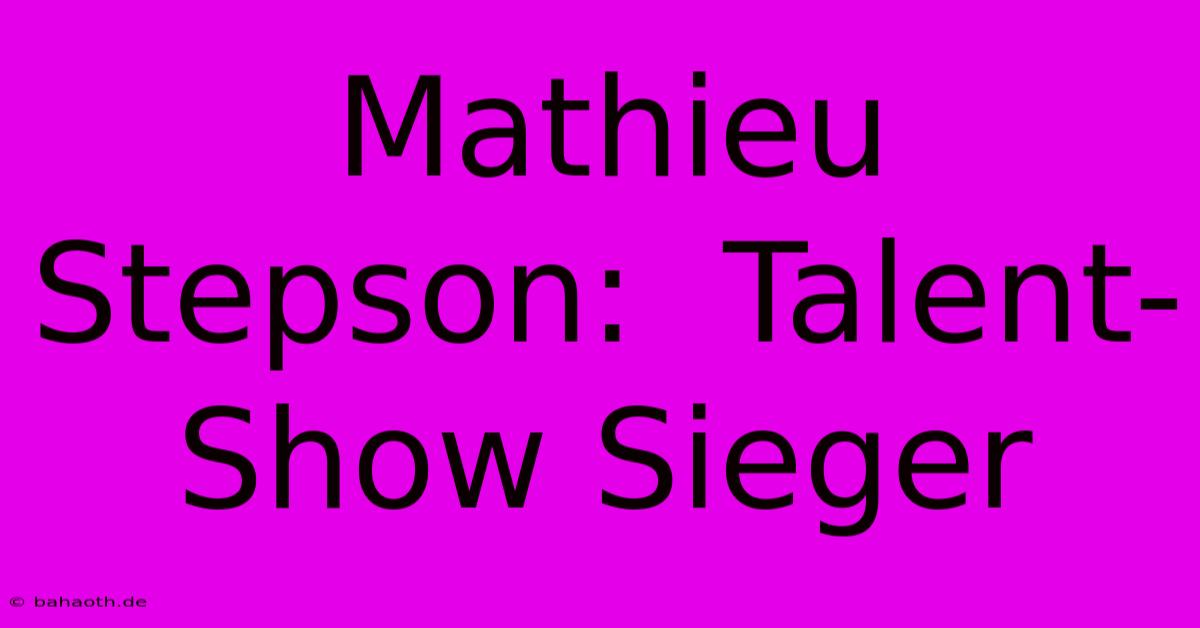 Mathieu Stepson:  Talent-Show Sieger