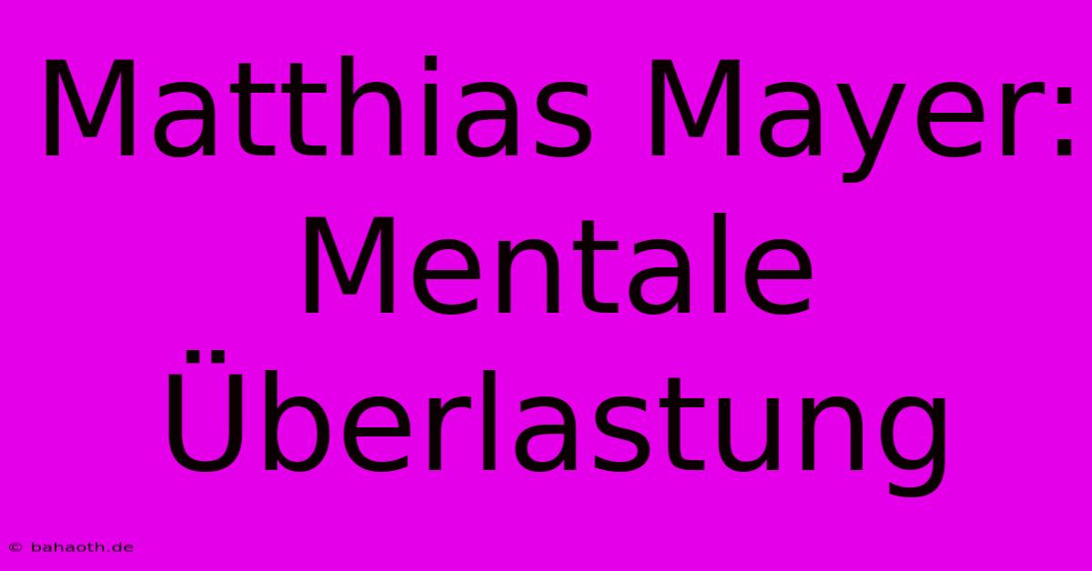 Matthias Mayer:  Mentale Überlastung