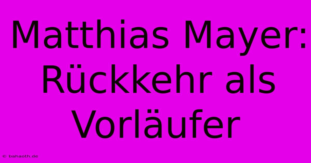 Matthias Mayer:  Rückkehr Als Vorläufer