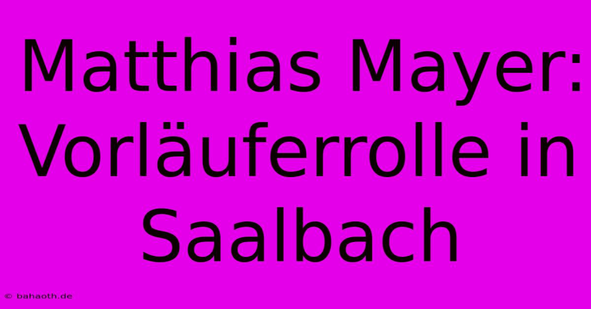 Matthias Mayer: Vorläuferrolle In Saalbach