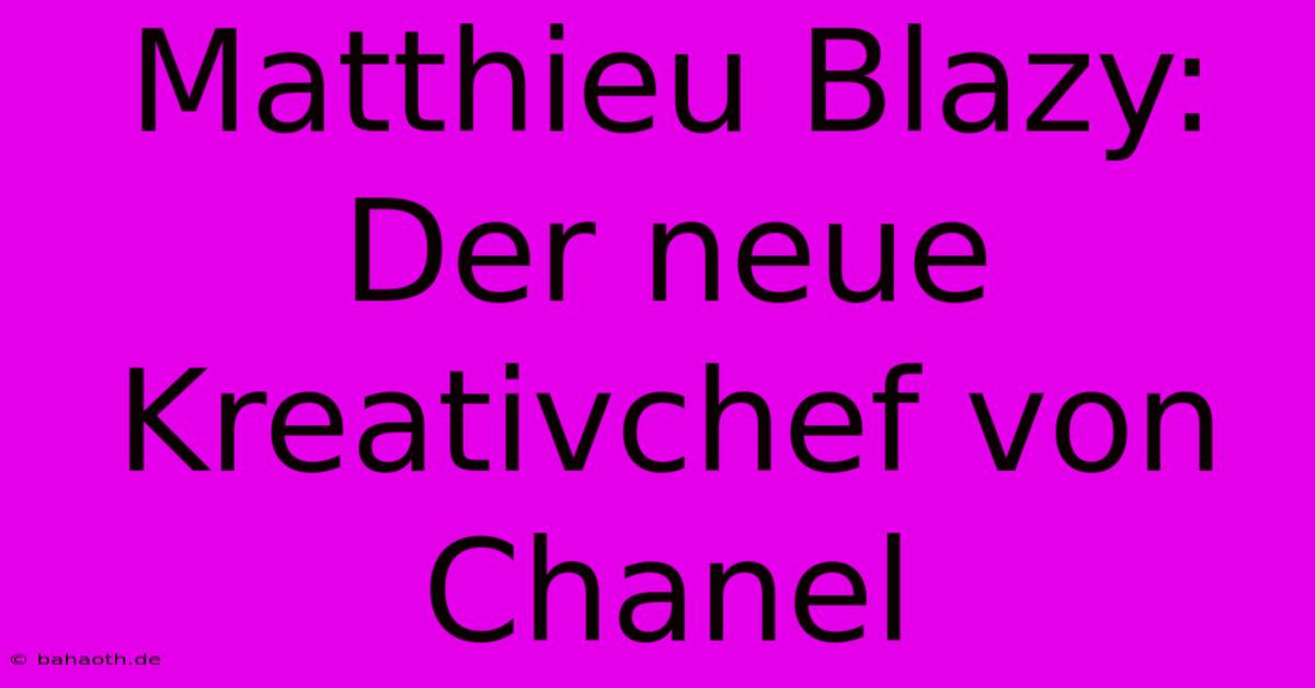 Matthieu Blazy: Der Neue Kreativchef Von Chanel