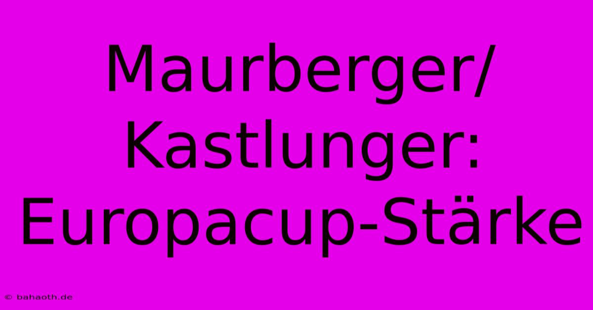 Maurberger/Kastlunger: Europacup-Stärke