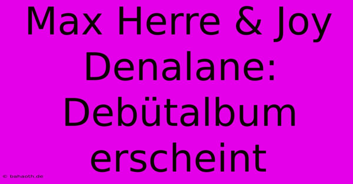 Max Herre & Joy Denalane: Debütalbum Erscheint