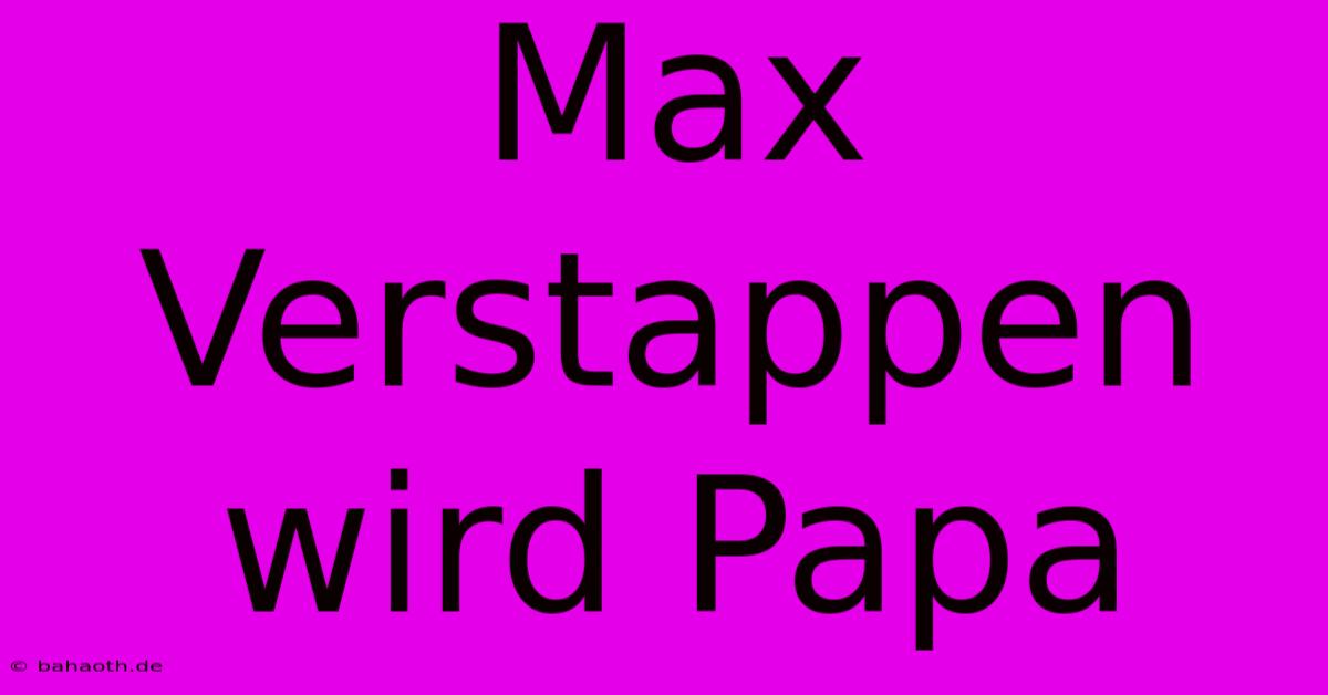 Max Verstappen Wird Papa