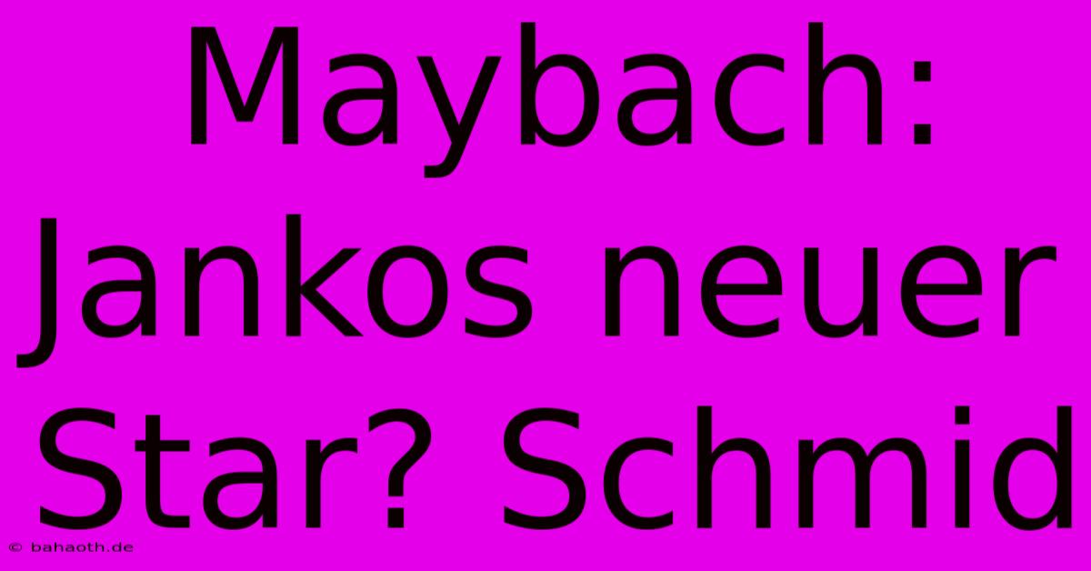 Maybach: Jankos Neuer Star? Schmid