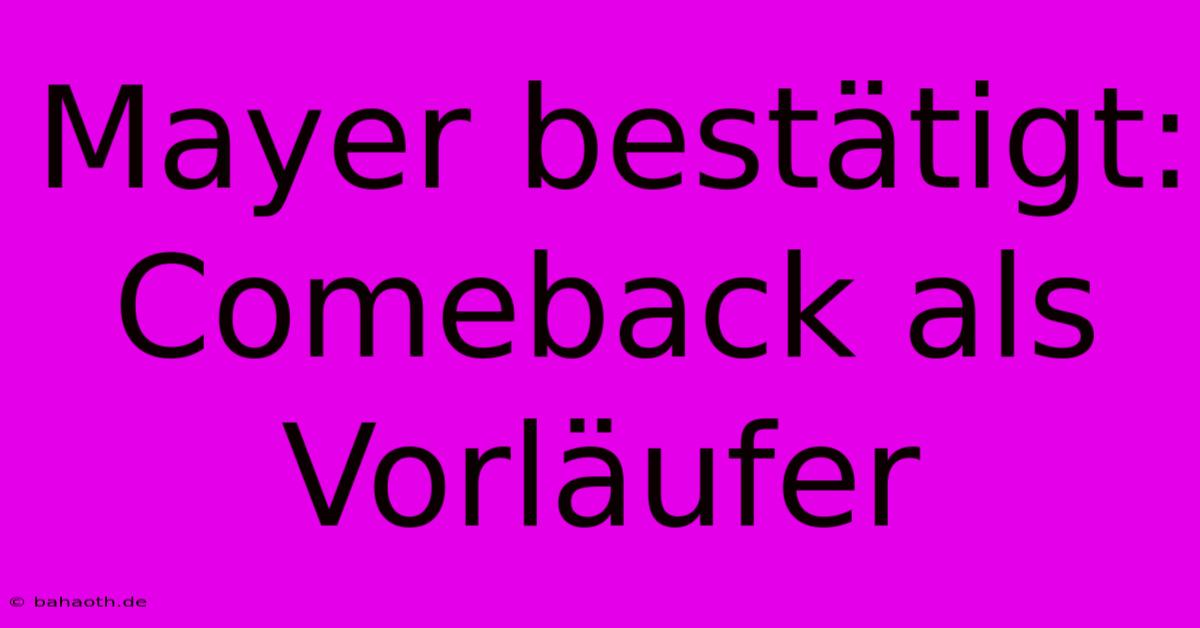 Mayer Bestätigt: Comeback Als Vorläufer