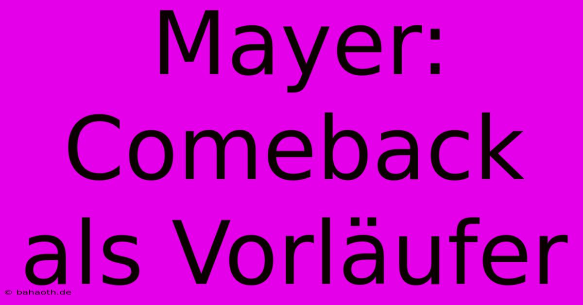 Mayer: Comeback Als Vorläufer