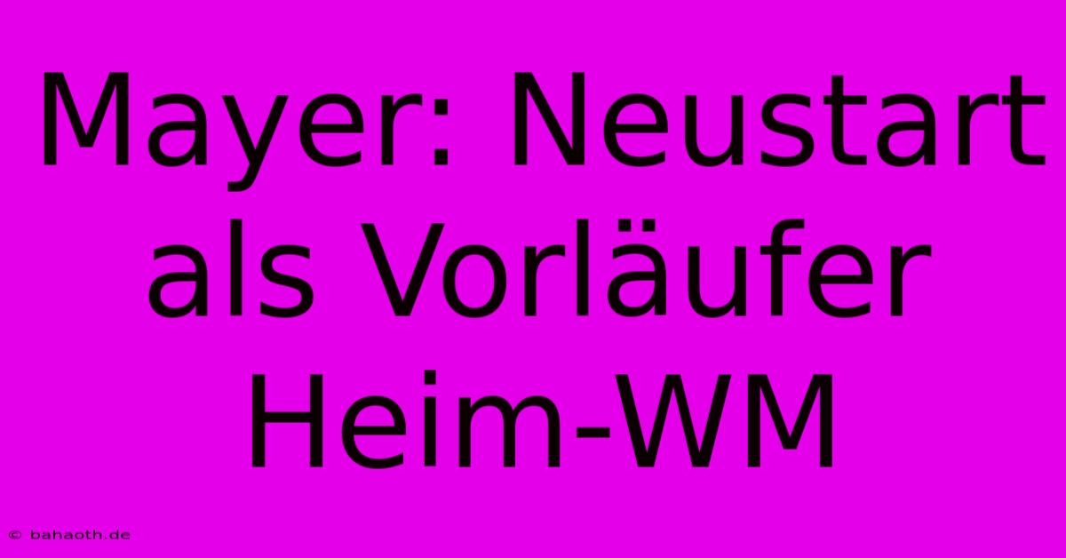 Mayer: Neustart Als Vorläufer Heim-WM