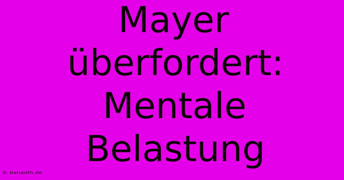 Mayer Überfordert: Mentale Belastung