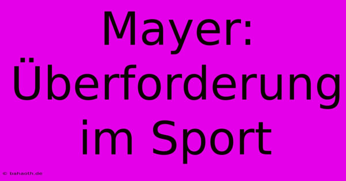 Mayer:  Überforderung Im Sport