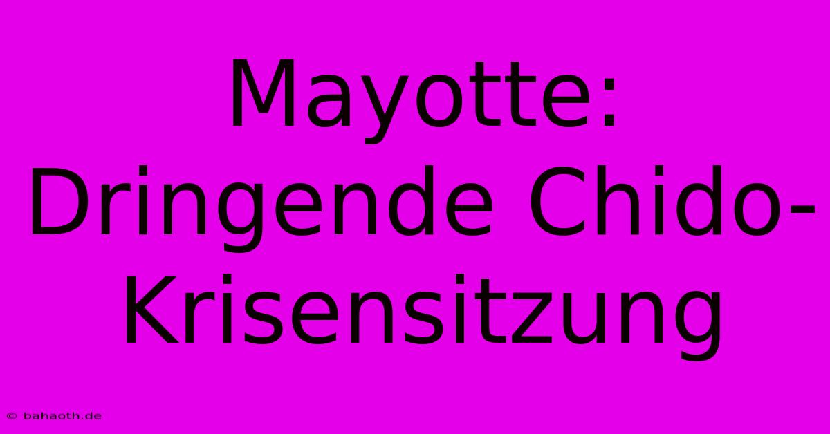 Mayotte: Dringende Chido-Krisensitzung