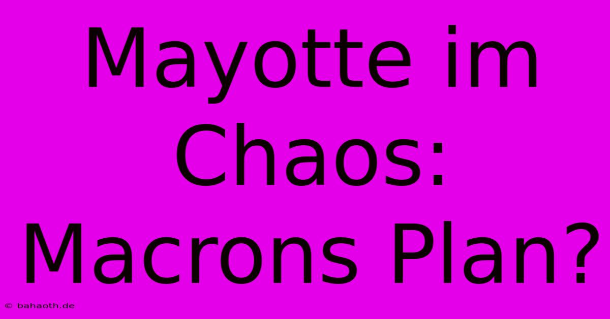 Mayotte Im Chaos: Macrons Plan?