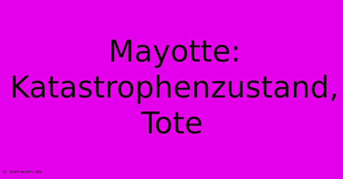 Mayotte:  Katastrophenzustand, Tote