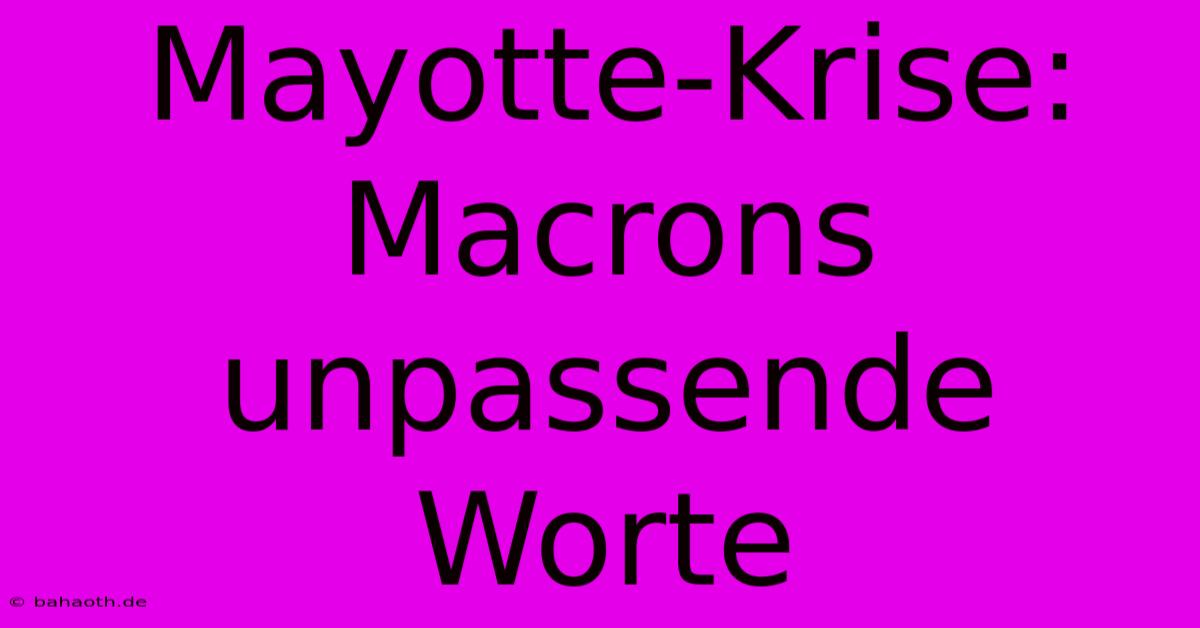 Mayotte-Krise: Macrons Unpassende Worte