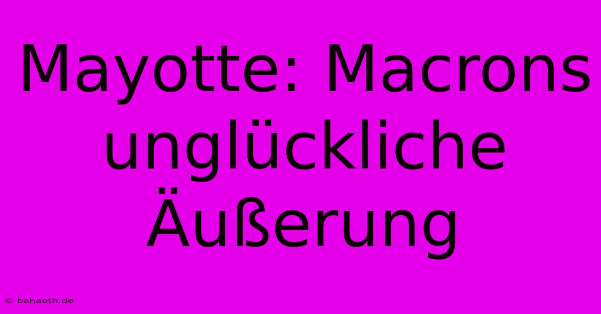 Mayotte: Macrons Unglückliche Äußerung