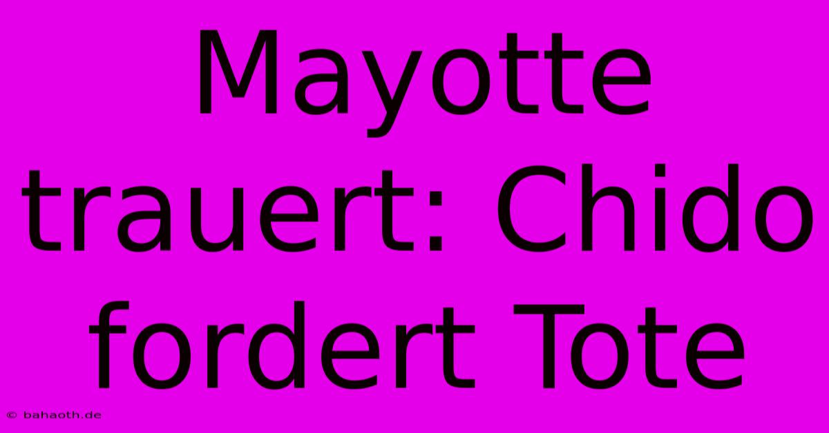 Mayotte Trauert: Chido Fordert Tote