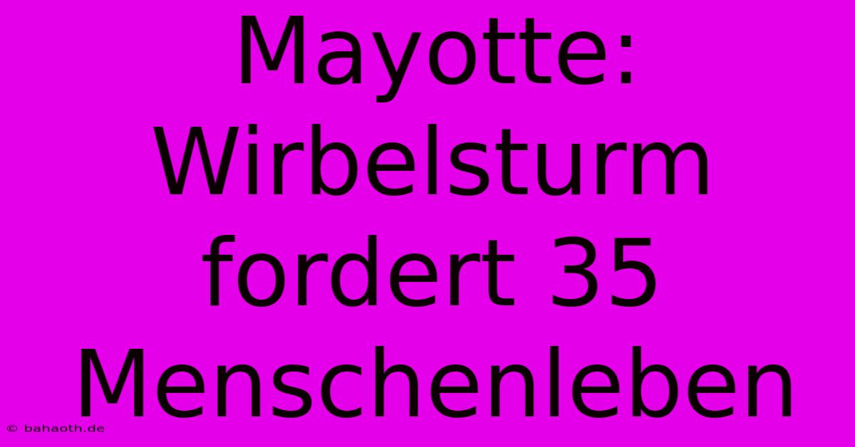 Mayotte:  Wirbelsturm Fordert 35 Menschenleben