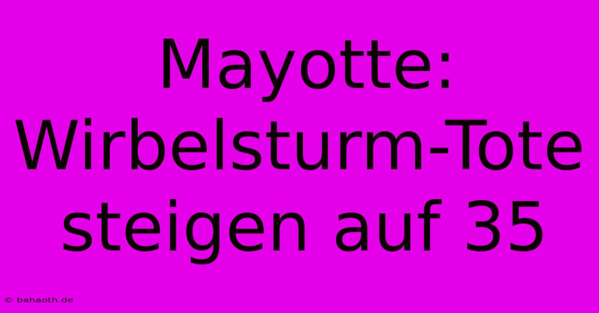 Mayotte: Wirbelsturm-Tote Steigen Auf 35