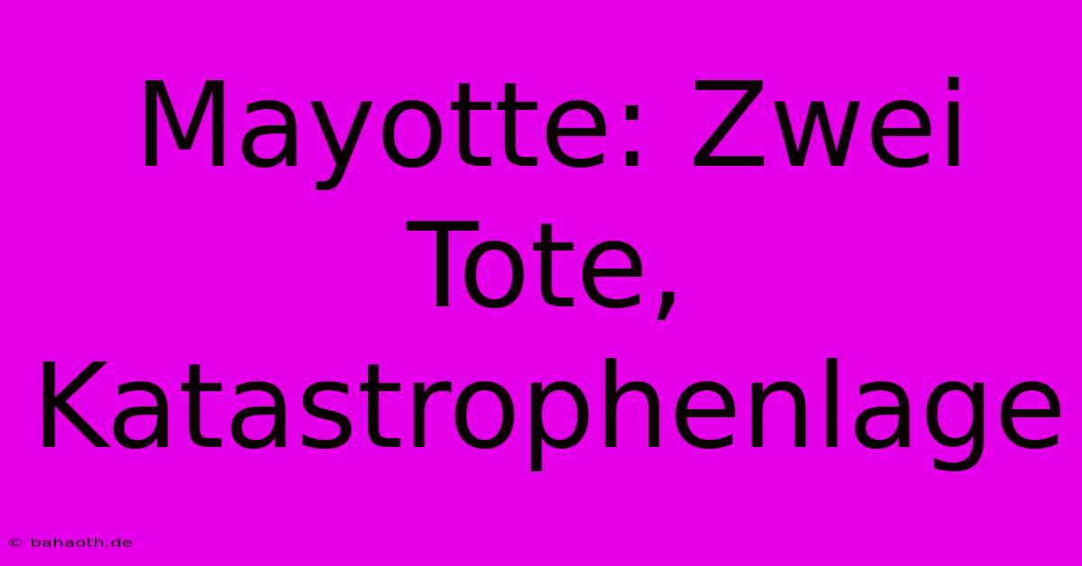 Mayotte: Zwei Tote, Katastrophenlage