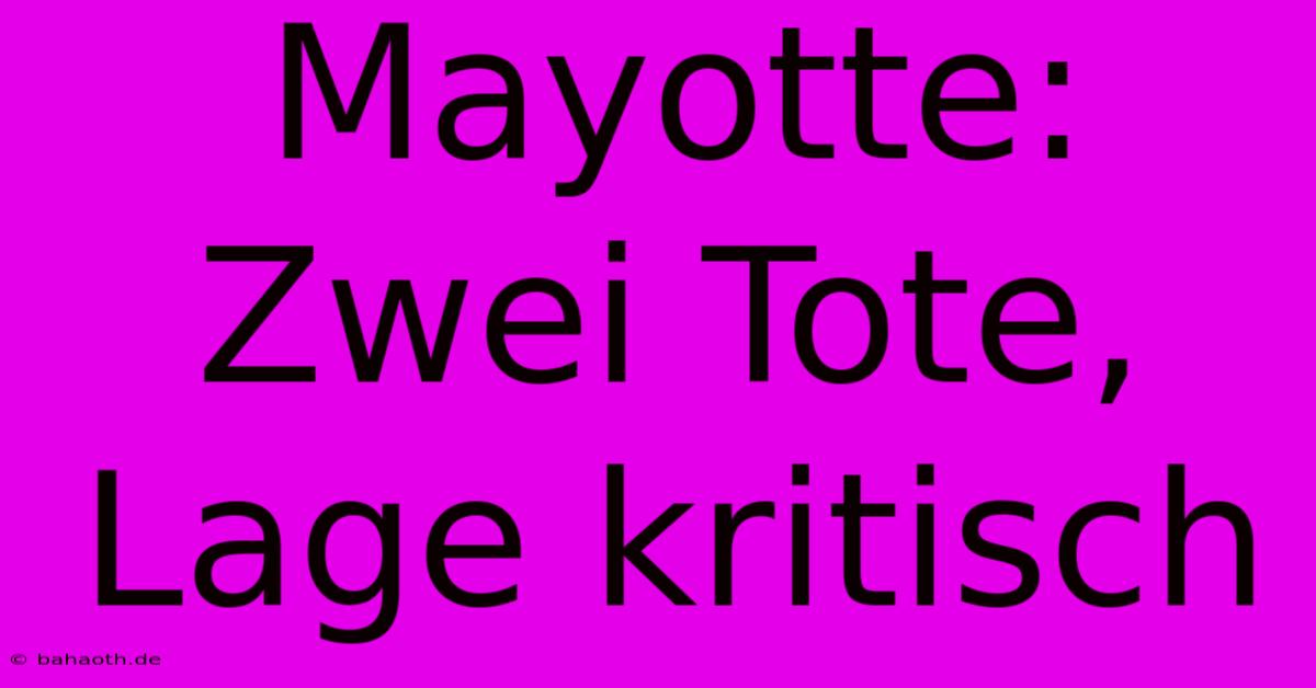 Mayotte:  Zwei Tote, Lage Kritisch