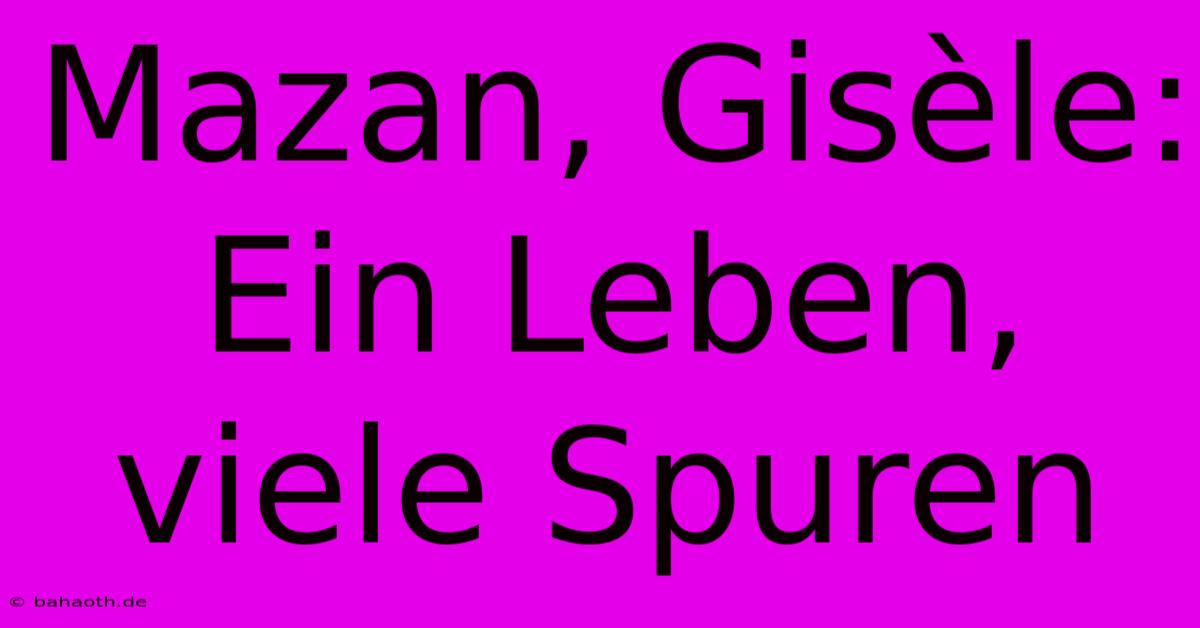 Mazan, Gisèle:  Ein Leben, Viele Spuren