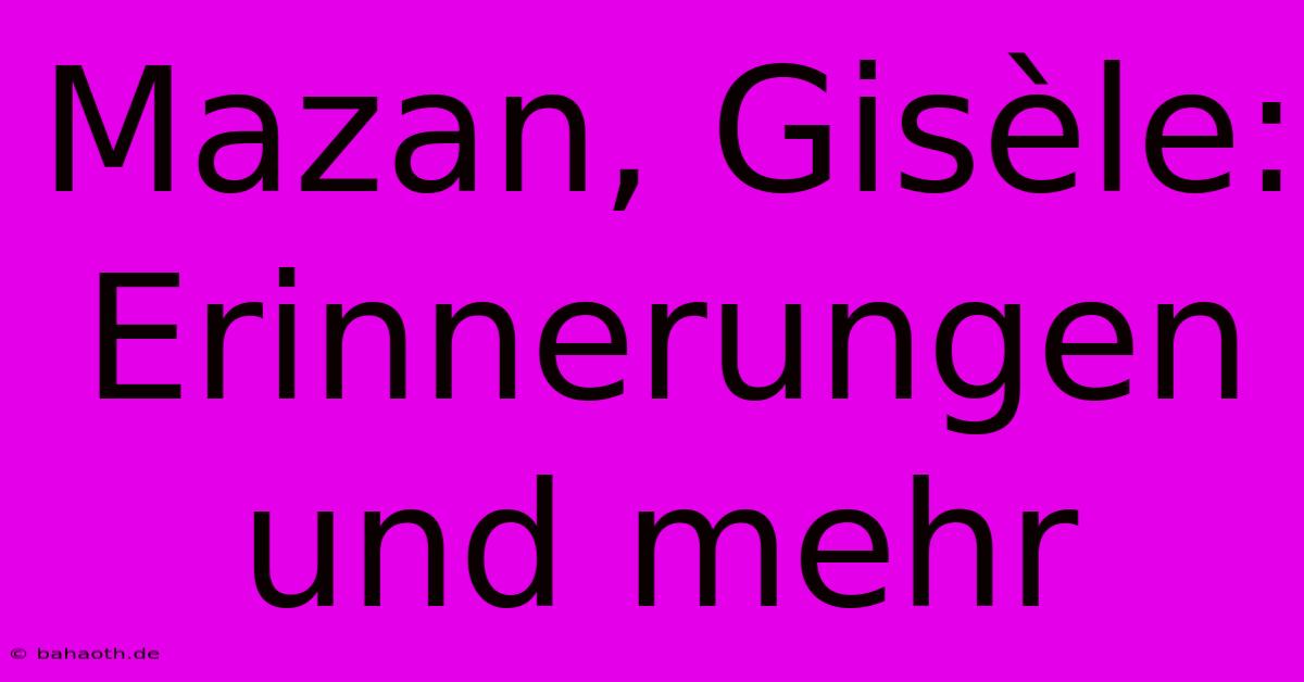 Mazan, Gisèle: Erinnerungen Und Mehr