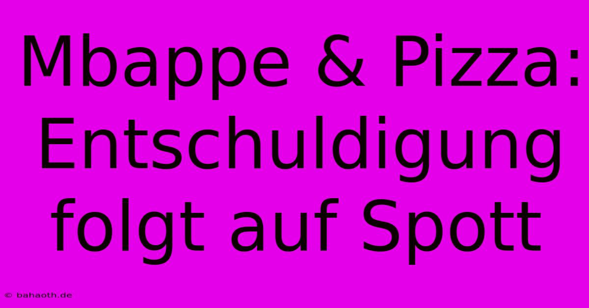 Mbappe & Pizza:  Entschuldigung Folgt Auf Spott