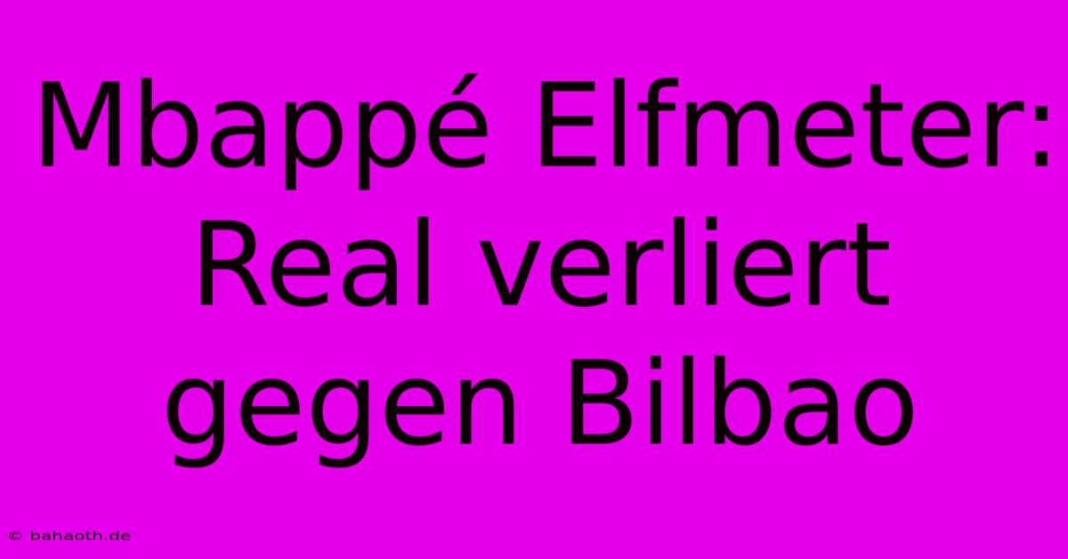 Mbappé Elfmeter: Real Verliert Gegen Bilbao