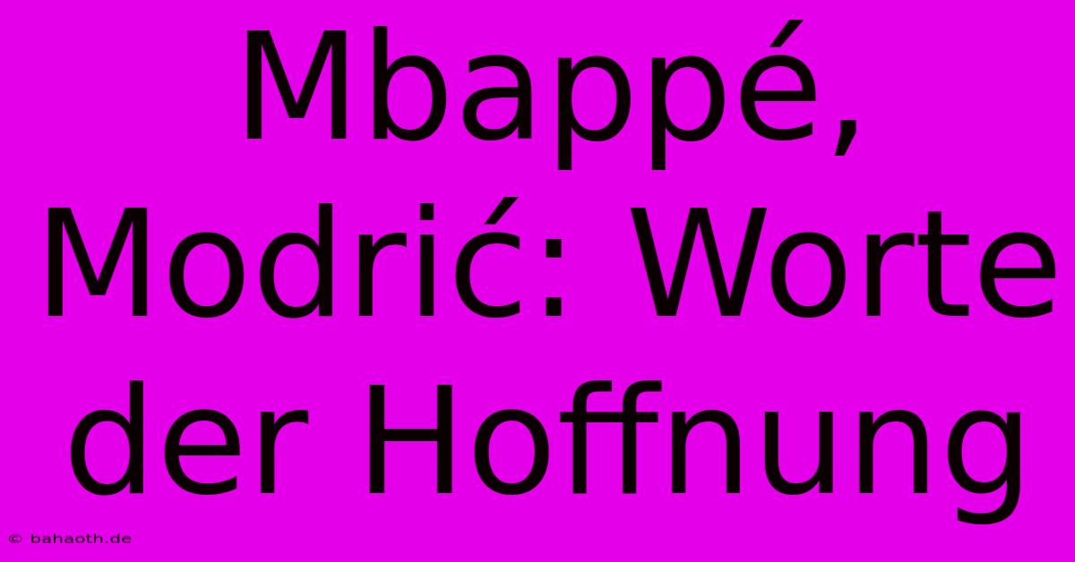 Mbappé, Modrić: Worte Der Hoffnung