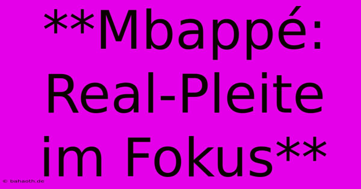 **Mbappé: Real-Pleite Im Fokus**