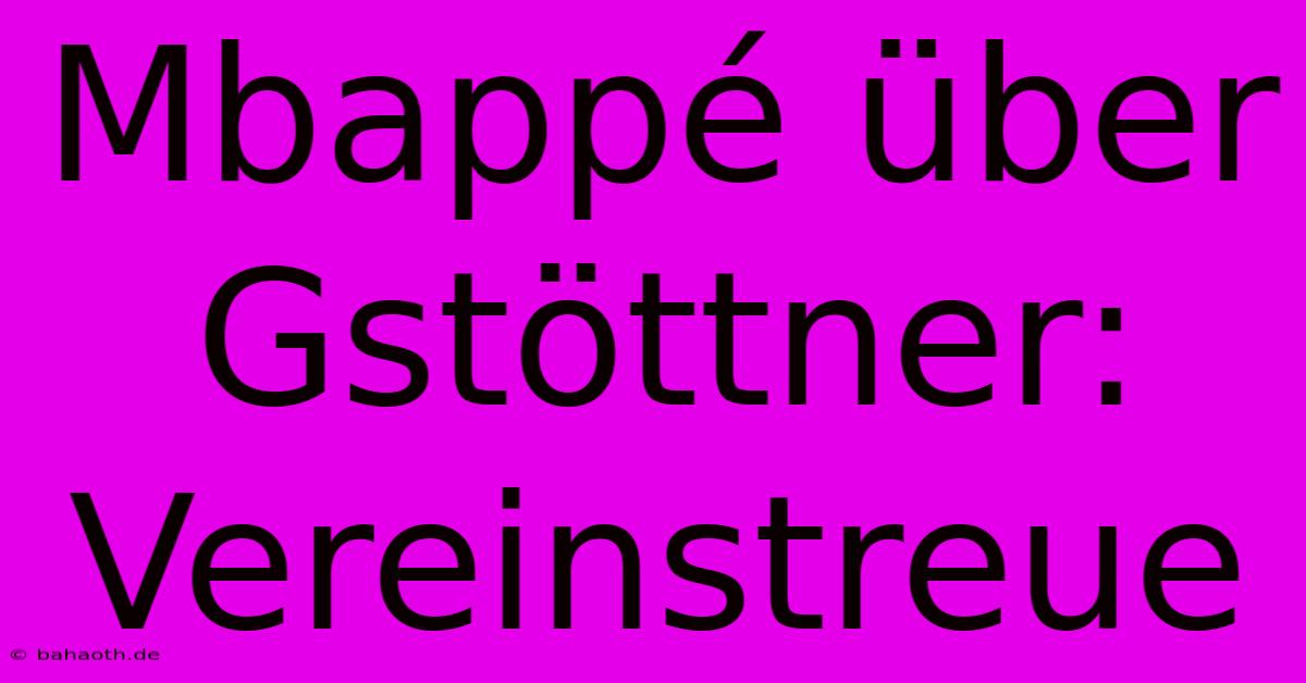 Mbappé Über Gstöttner:  Vereinstreue