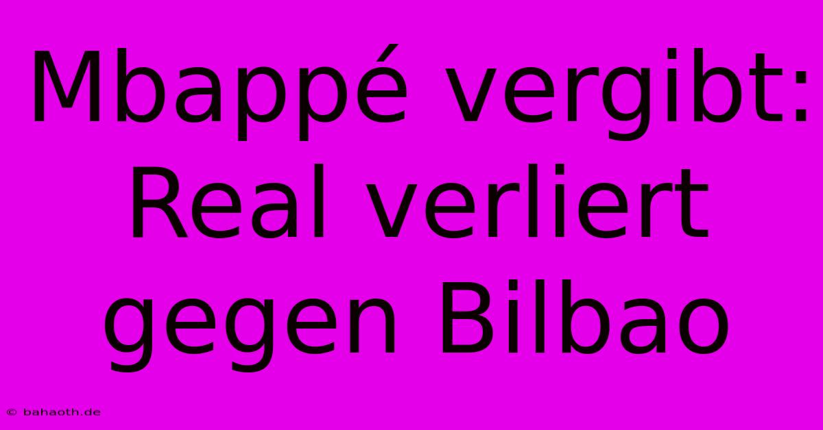 Mbappé Vergibt: Real Verliert Gegen Bilbao