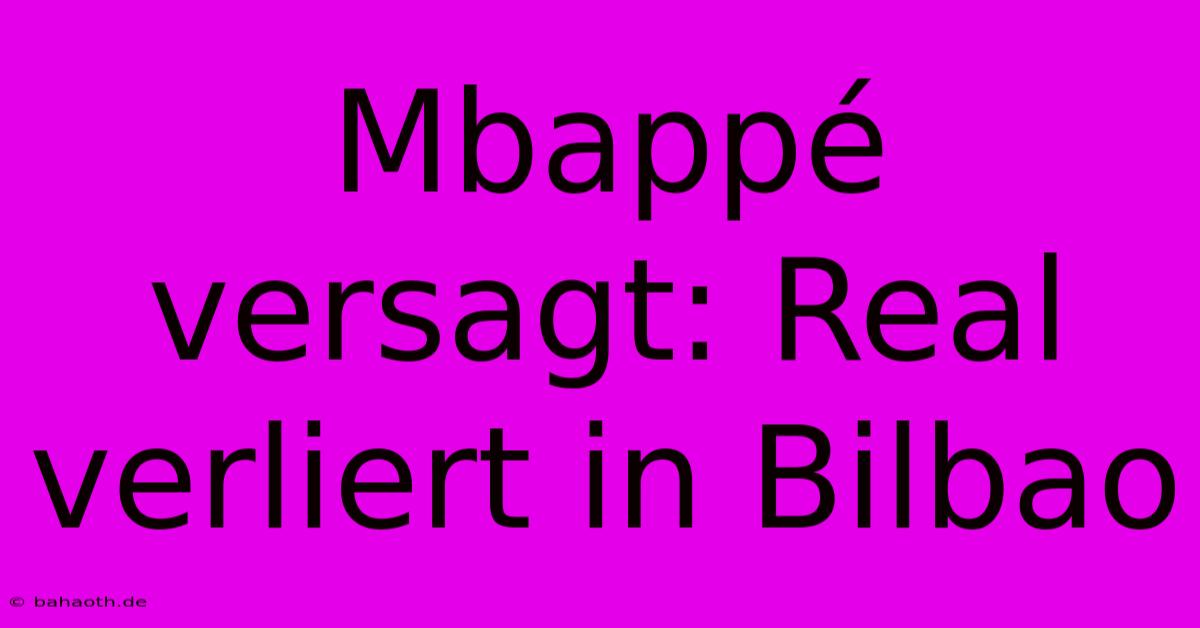 Mbappé Versagt: Real Verliert In Bilbao