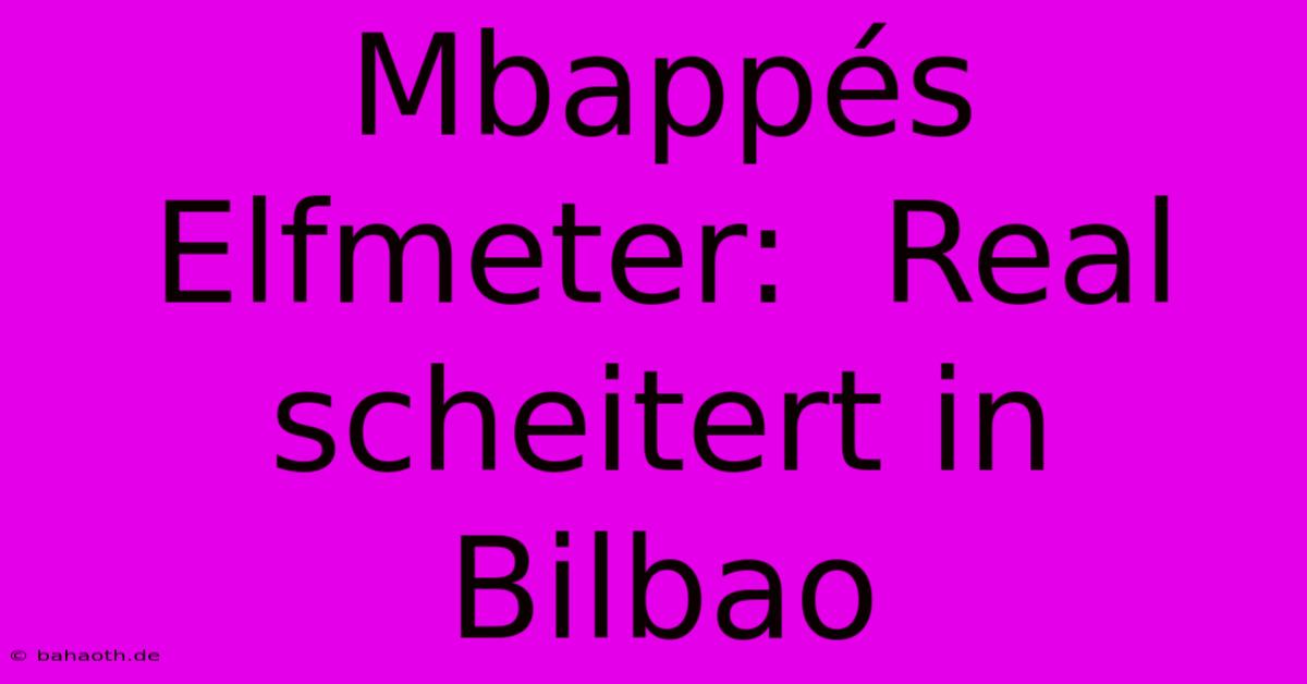 Mbappés Elfmeter:  Real Scheitert In Bilbao