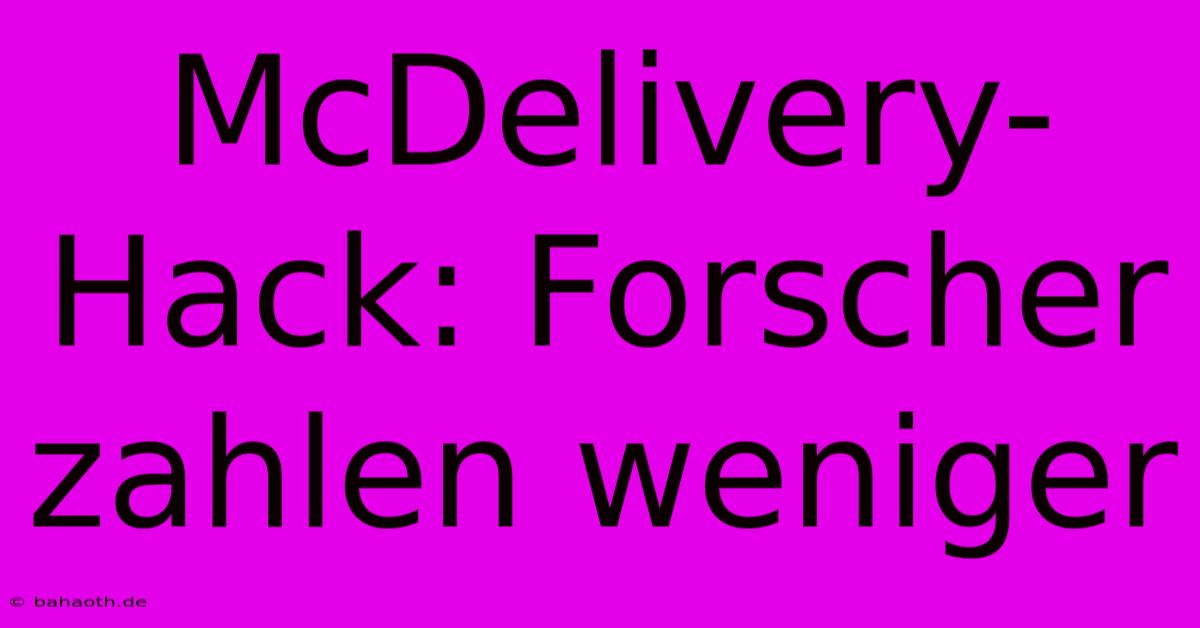 McDelivery-Hack: Forscher Zahlen Weniger