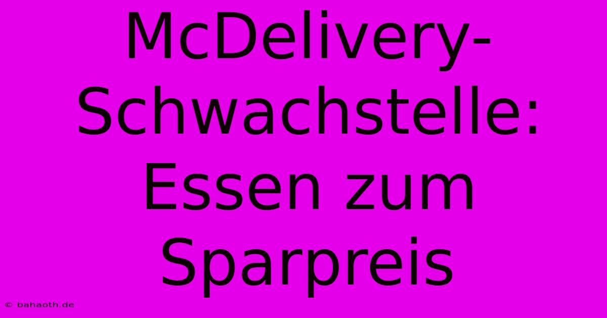 McDelivery-Schwachstelle: Essen Zum Sparpreis