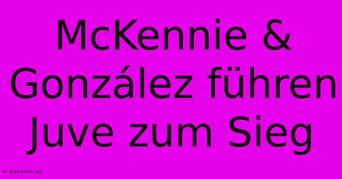 McKennie & González Führen Juve Zum Sieg