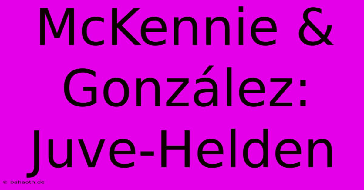 McKennie & González: Juve-Helden