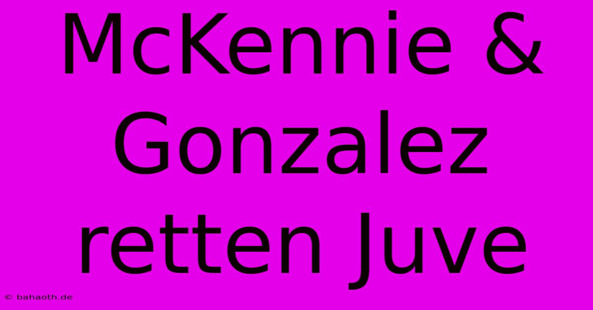 McKennie & Gonzalez Retten Juve